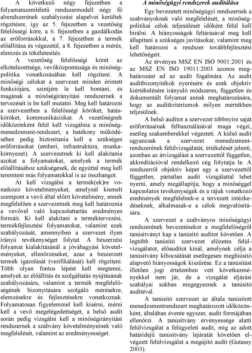 A vezetőség felelősségi körét az elkötelezettsége, vevőközpontúsága és minőségpolitika vonatkozásában kell rögzíteni.