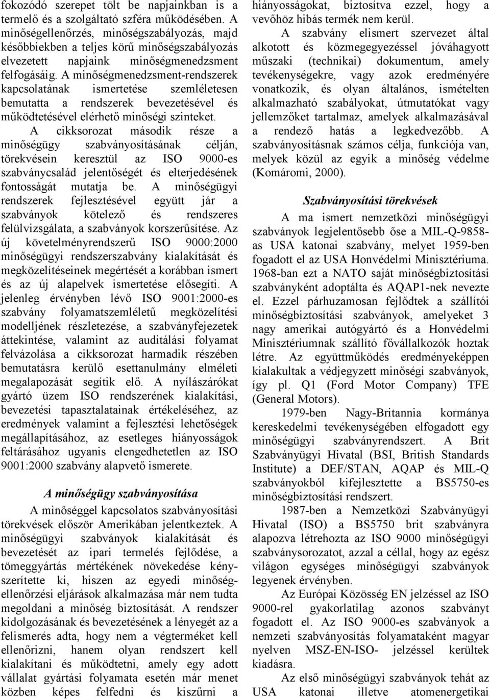 A minőségmenedzsment-rendszerek kapcsolatának ismertetése szemléletesen bemutatta a rendszerek bevezetésével és működtetésével elérhető minőségi szinteket.