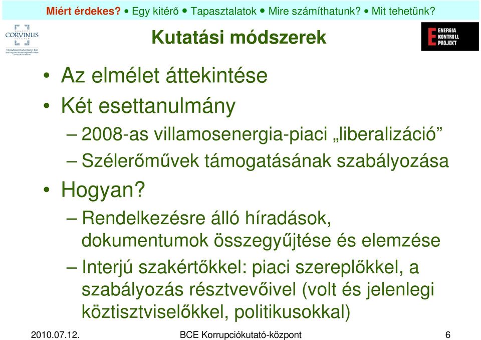 Rendelkezésre álló híradások, dokumentumok összegyűjtése és elemzése Interjú szakértőkkel: piaci