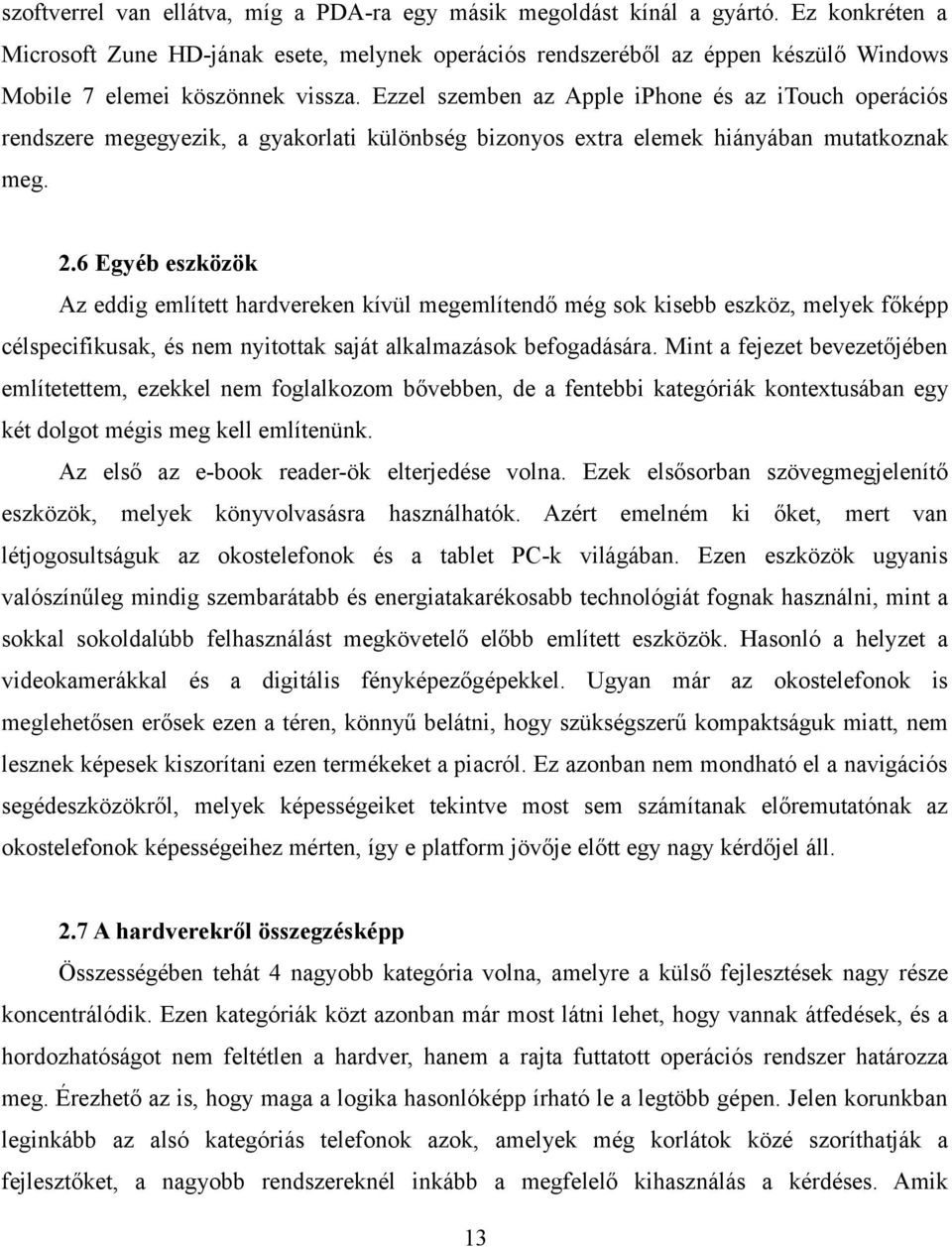 Ezzel szemben az Apple iphone és az itouch operációs rendszere megegyezik, a gyakorlati különbség bizonyos extra elemek hiányában mutatkoznak meg. 2.