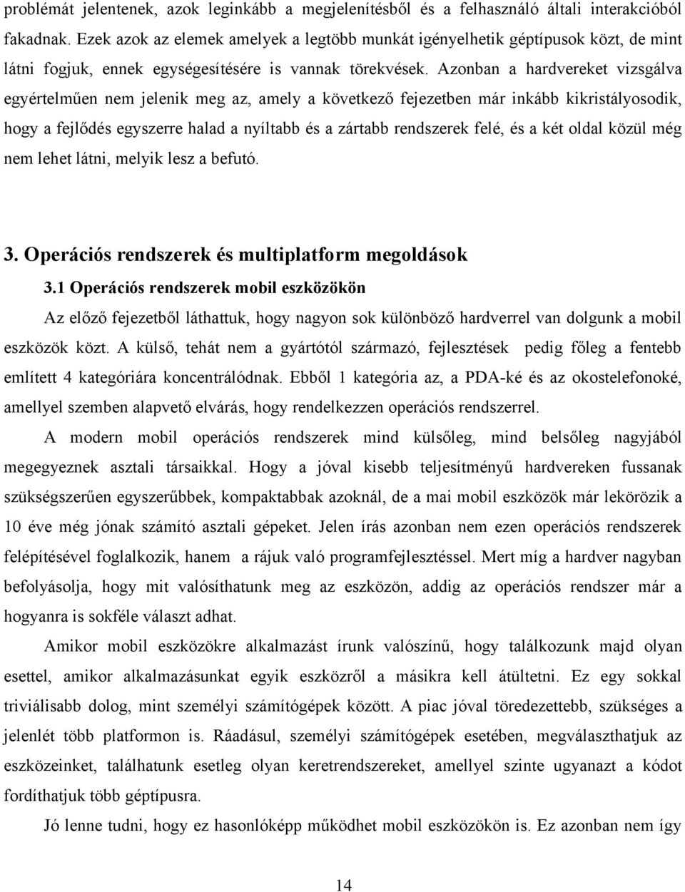 Azonban a hardvereket vizsgálva egyértelműen nem jelenik meg az, amely a következő fejezetben már inkább kikristályosodik, hogy a fejlődés egyszerre halad a nyíltabb és a zártabb rendszerek felé, és