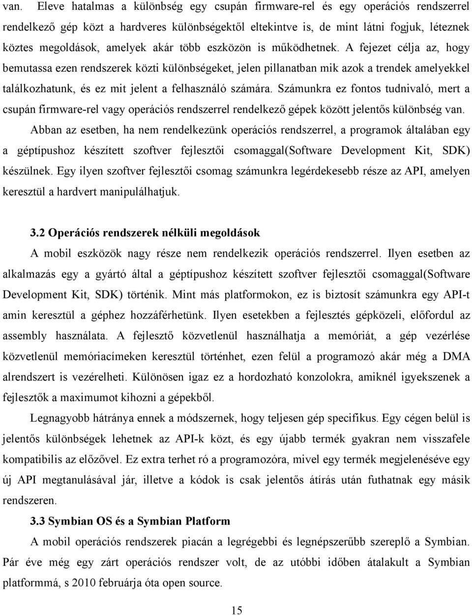 A fejezet célja az, hogy bemutassa ezen rendszerek közti különbségeket, jelen pillanatban mik azok a trendek amelyekkel találkozhatunk, és ez mit jelent a felhasználó számára.