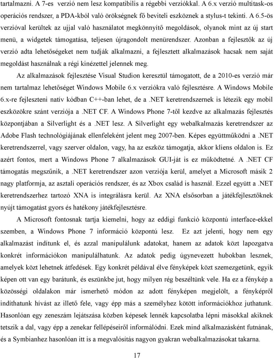 5-ös verzióval kerültek az ujjal való használatot megkönnyítő megoldások, olyanok mint az új start menü, a widgetek támogatása, teljesen újragondolt menürendszer.