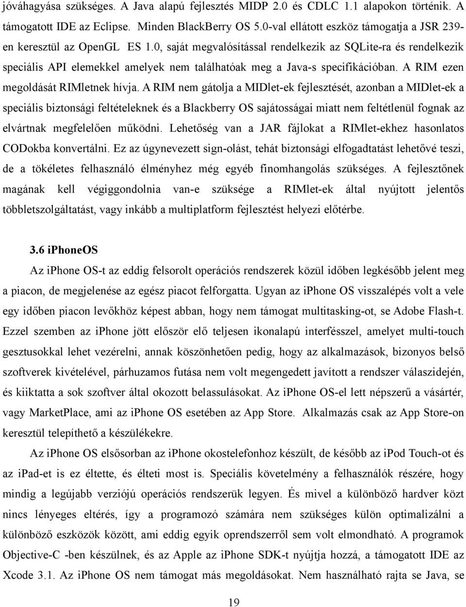 0, saját megvalósítással rendelkezik az SQLite-ra és rendelkezik speciális API elemekkel amelyek nem találhatóak meg a Java-s specifikációban. A RIM ezen megoldását RIMletnek hívja.