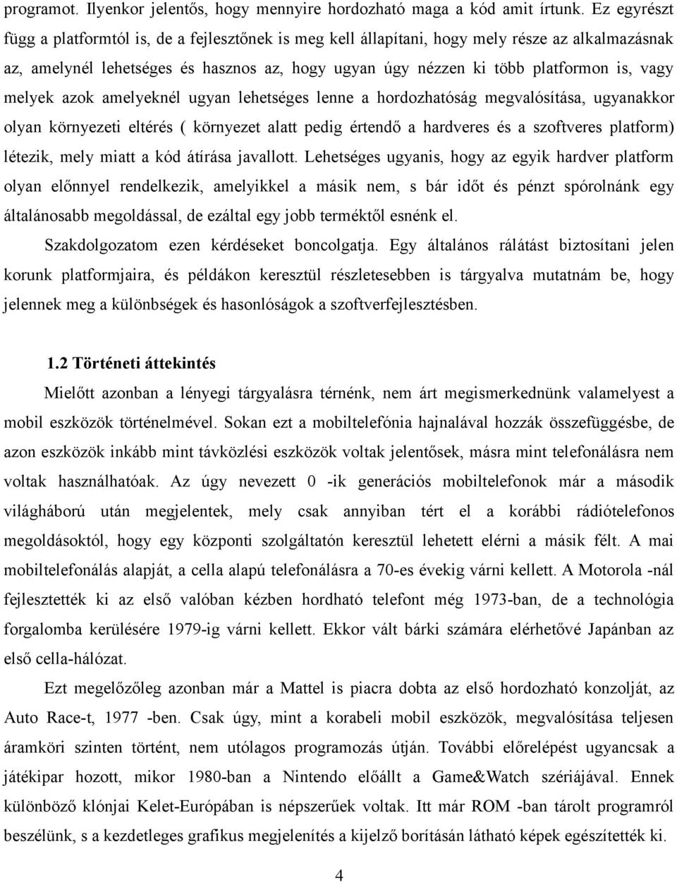 melyek azok amelyeknél ugyan lehetséges lenne a hordozhatóság megvalósítása, ugyanakkor olyan környezeti eltérés ( környezet alatt pedig értendő a hardveres és a szoftveres platform) létezik, mely