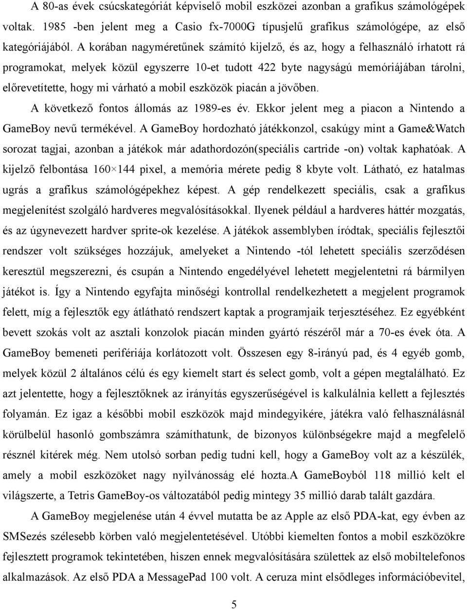 a mobil eszközök piacán a jövőben. A következő fontos állomás az 1989-es év. Ekkor jelent meg a piacon a Nintendo a GameBoy nevű termékével.