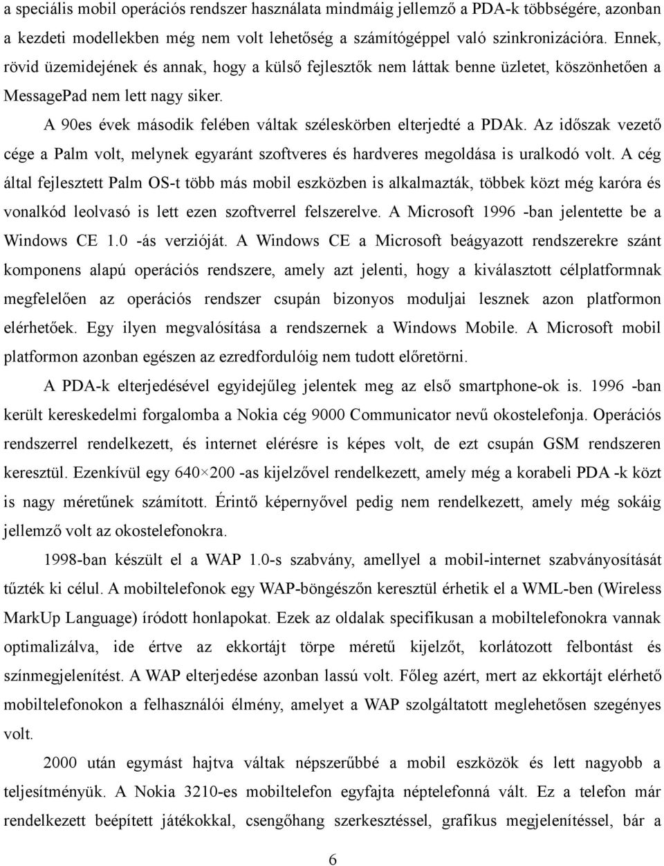 Az időszak vezető cége a Palm volt, melynek egyaránt szoftveres és hardveres megoldása is uralkodó volt.