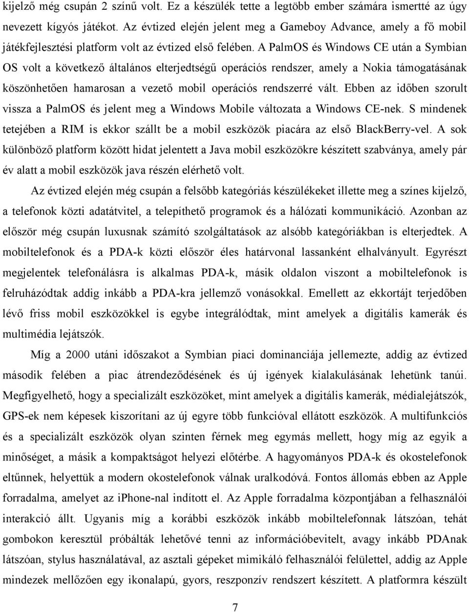 A PalmOS és Windows CE után a Symbian OS volt a következő általános elterjedtségű operációs rendszer, amely a Nokia támogatásának köszönhetően hamarosan a vezető mobil operációs rendszerré vált.