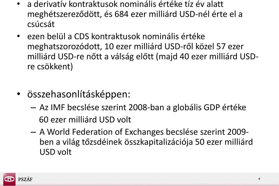 (majd 40 ezer milliárd USDre csökkent) összehasonlításképpen: Az IMF becslése szerint 2008-ban a globális GDP értéke 60 ezer