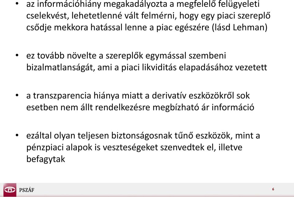 likviditás elapadásához vezetett a transzparencia hiánya miatt a derivatív eszközökről sok esetben nem állt rendelkezésre megbízható