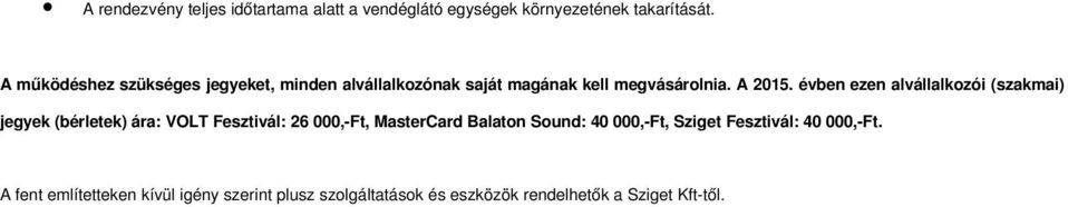 évben ezen alvállalkozói (szakmai) jegyek (bérletek) ára: VOLT Fesztivál: 26 000, Ft, MasterCard Balaton