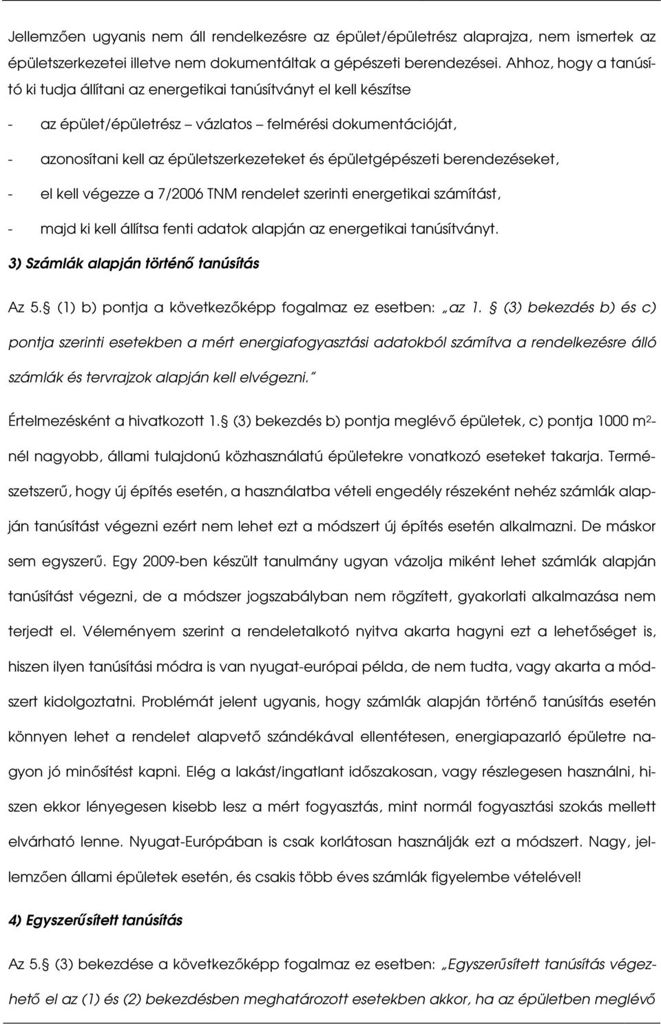 épületgépészeti berendezéseket, - el kell végezze a 7/2006 TNM rendelet szerinti energetikai számítást, - majd ki kell állítsa fenti adatok alapján az energetikai tanúsítványt.