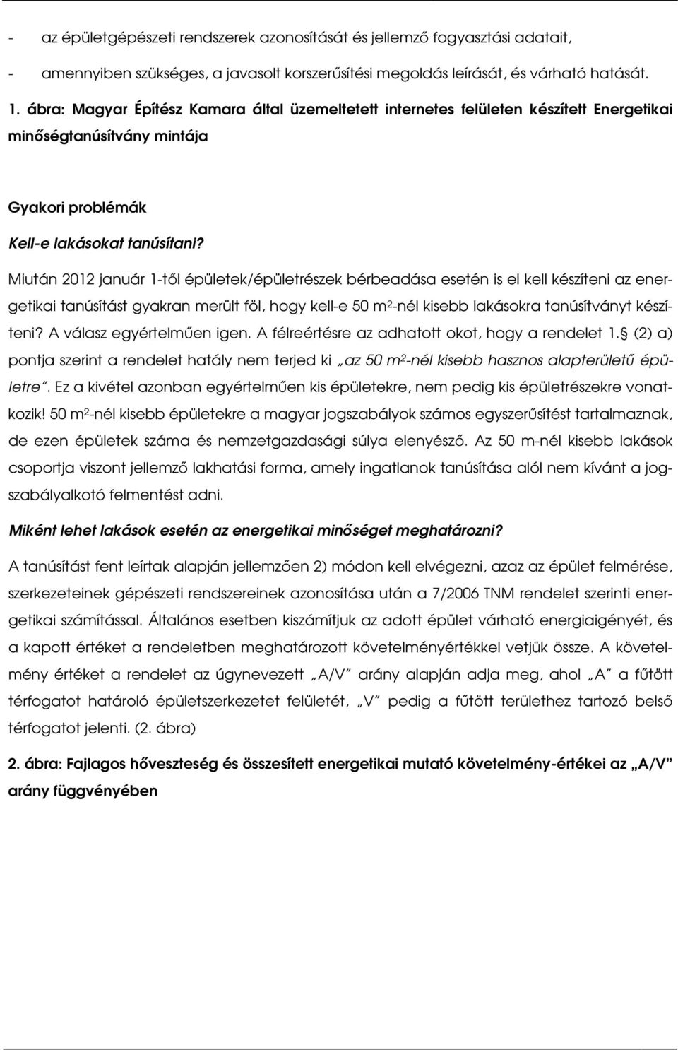 Miután 2012 január 1-től épületek/épületrészek bérbeadása esetén is el kell készíteni az energetikai tanúsítást gyakran merült föl, hogy kell-e 50 m 2 -nél kisebb lakásokra tanúsítványt készíteni?