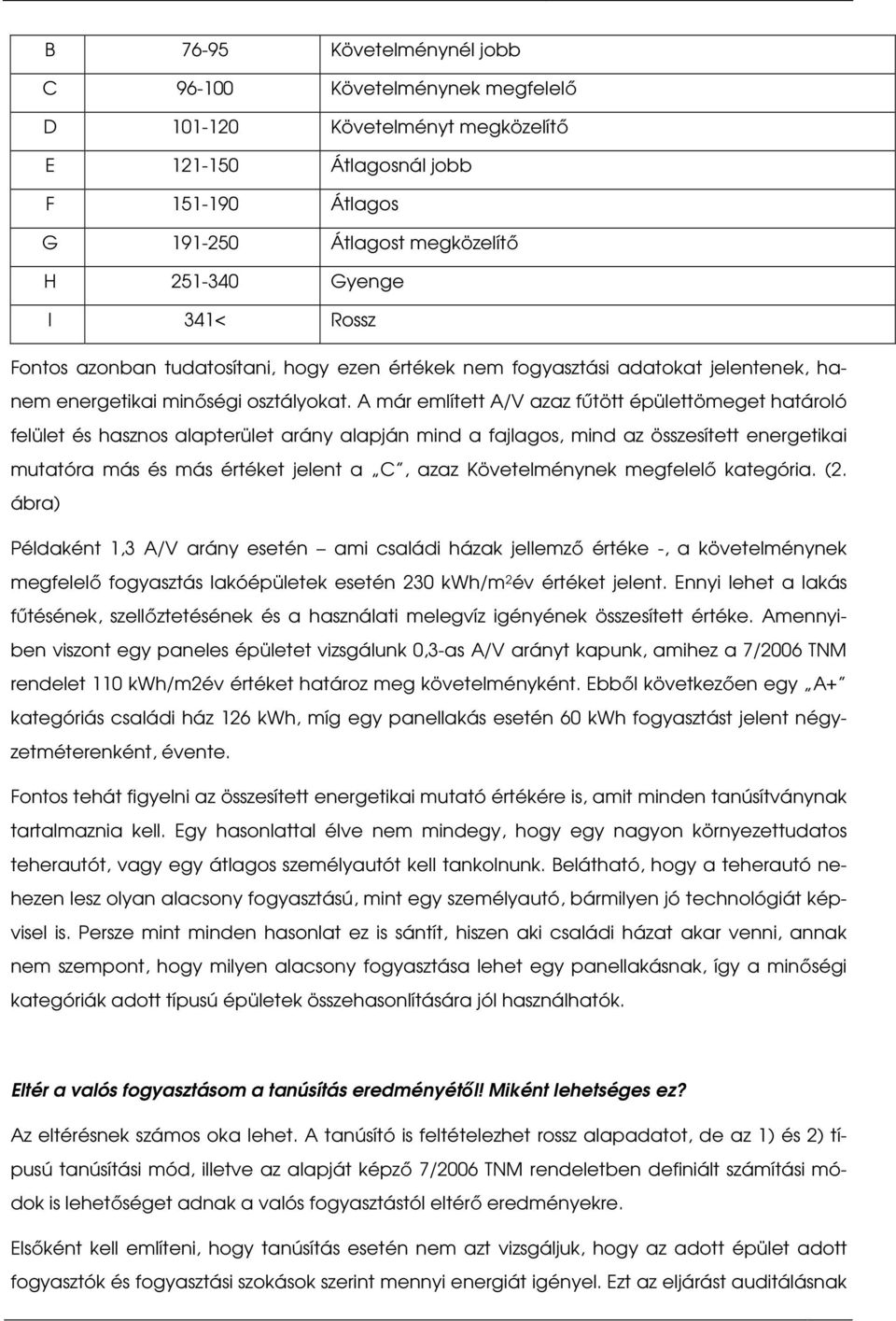 A már említett A/V azaz fűtött épülettömeget határoló felület és hasznos alapterület arány alapján mind a fajlagos, mind az összesített energetikai mutatóra más és más értéket jelent a C, azaz