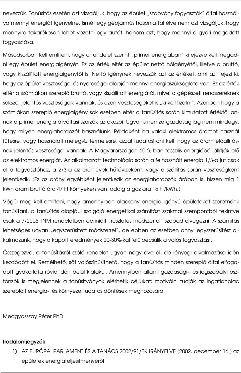 Másodsorban kell említeni, hogy a rendelet szerint primer energiában kifejezve kell megadni egy épület energiaigényét.