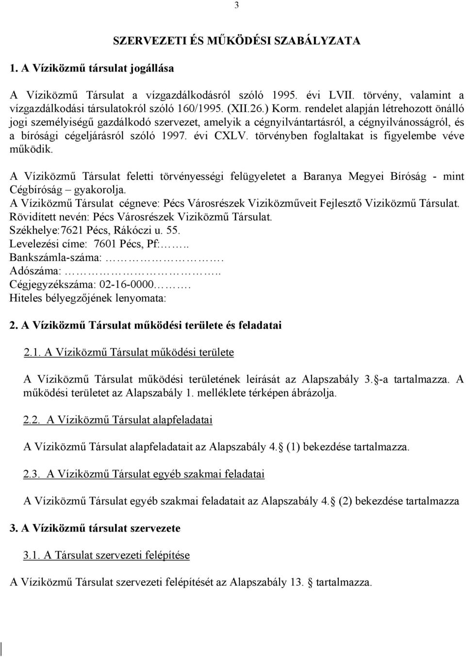 törvényben foglaltakat is figyelembe véve működik. A Víziközmű Társulat feletti törvényességi felügyeletet a Baranya Megyei Bíróság - mint Cégbíróság gyakorolja.