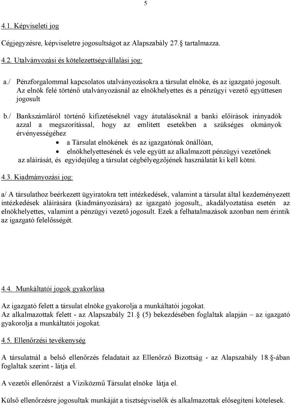 / Bankszámláról történő kifizetéseknél vagy átutalásoknál a banki előírások irányadók azzal a megszorítással, hogy az említett esetekben a szükséges okmányok érvényességéhez a Társulat elnökének és