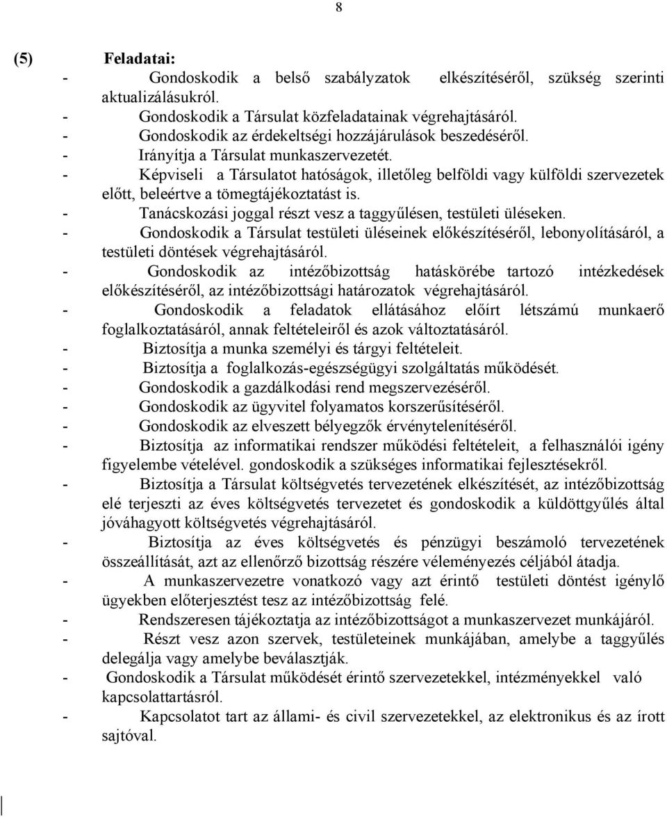 - Képviseli a Társulatot hatóságok, illetőleg belföldi vagy külföldi szervezetek előtt, beleértve a tömegtájékoztatást is. - Tanácskozási joggal részt vesz a taggyűlésen, testületi üléseken.