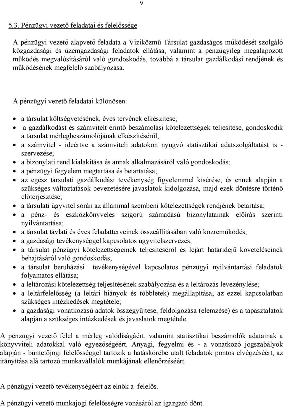 pénzügyileg megalapozott működés megvalósításáról való gondoskodás, továbbá a társulat gazdálkodási rendjének és működésének megfelelő szabályozása.