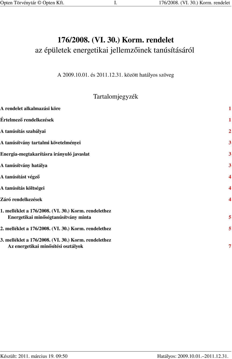 Energia-megtakarításra irányuló javaslat 3 A tanúsítvány hatálya 3 A tanúsítást végző 4 A tanúsítás költségei 4 Záró rendelkezések 4 1. melléklet a 176/2008. (VI. 30.) Korm.