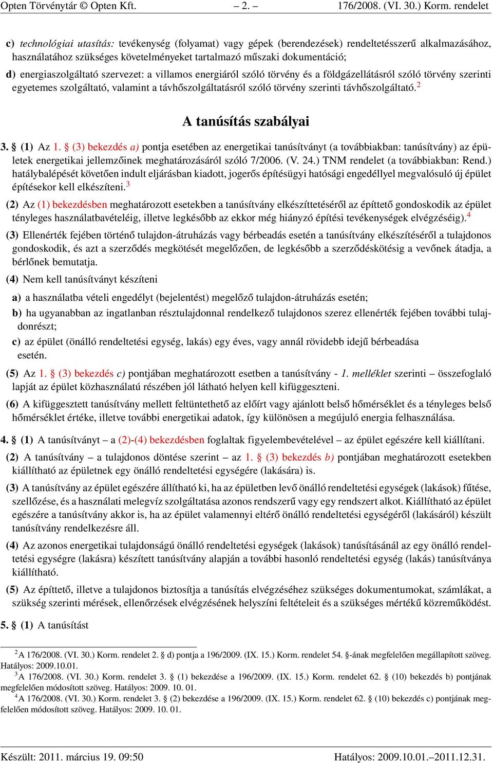 energiaszolgáltató szervezet: a villamos energiáról szóló törvény és a földgázellátásról szóló törvény szerinti egyetemes szolgáltató, valamint a távhőszolgáltatásról szóló törvény szerinti