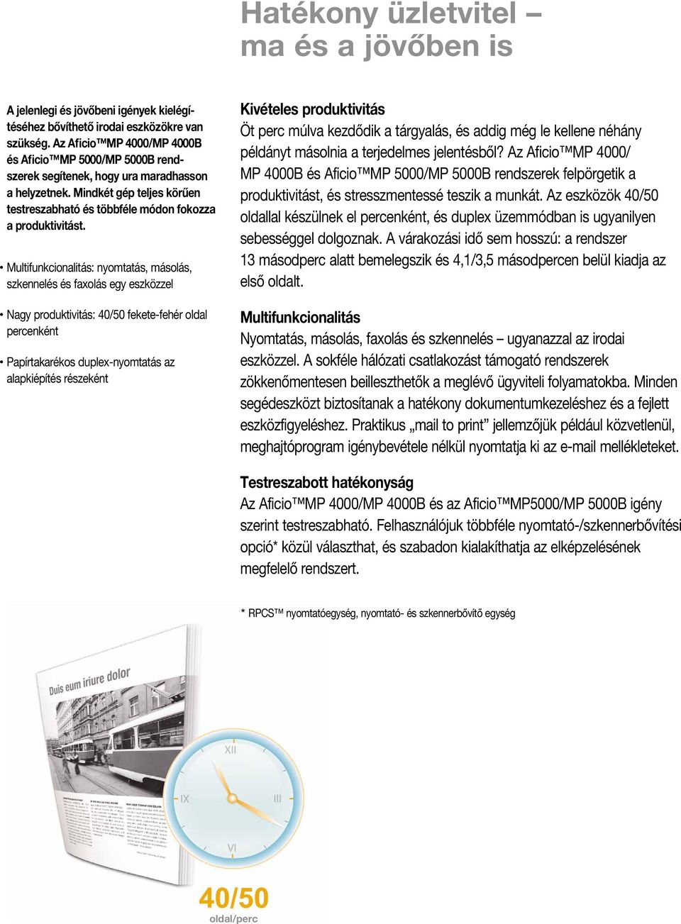 Multifunkcionalitás: nyomtatás, másolás, szkennelés és faxolás egy eszközzel Nagy produktivitás: 40/50 fekete-fehér oldal percenként Papírtakarékos duplex-nyomtatás az alapkiépítés részeként