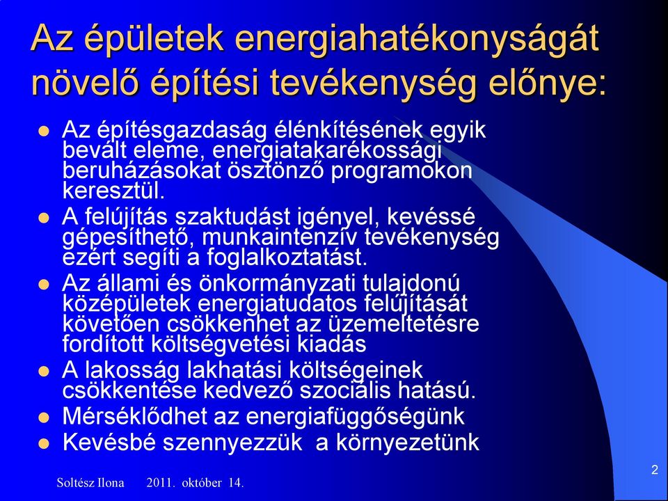 A felújítás szaktudást igényel, kevéssé gépesíthető, munkaintenzív tevékenység ezért segíti a foglalkoztatást.