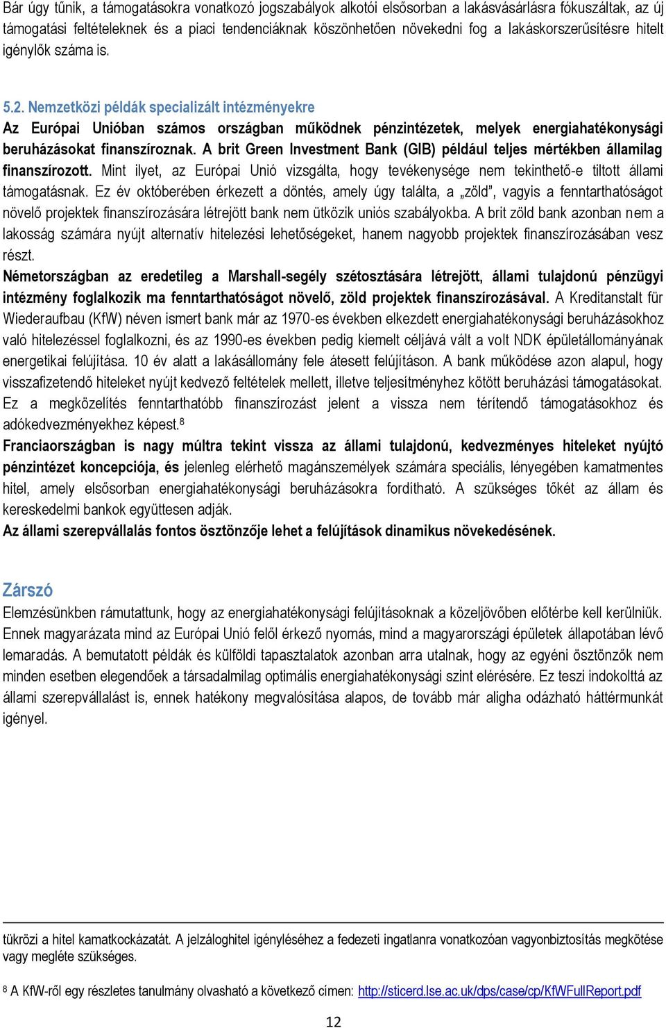 Nemzetközi példák specializált intézményekre Az Európai Unióban számos országban működnek pénzintézetek, melyek energiahatékonysági beruházásokat finanszíroznak.