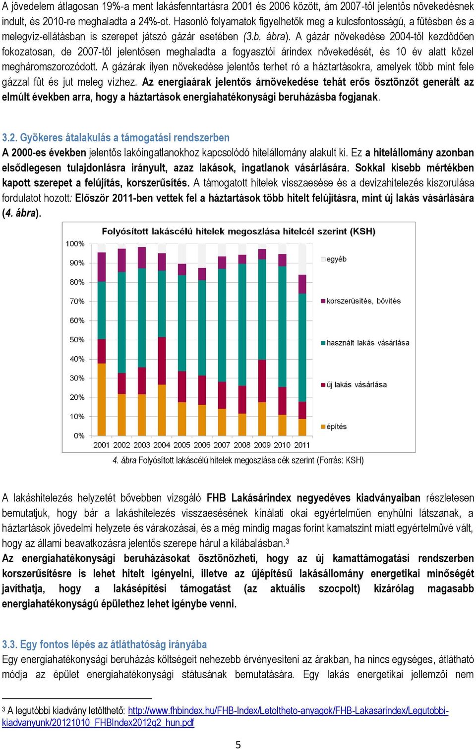 A gázár növekedése 2004-től kezdődően fokozatosan, de 2007-től jelentősen meghaladta a fogyasztói árindex növekedését, és 10 év alatt közel megháromszorozódott.