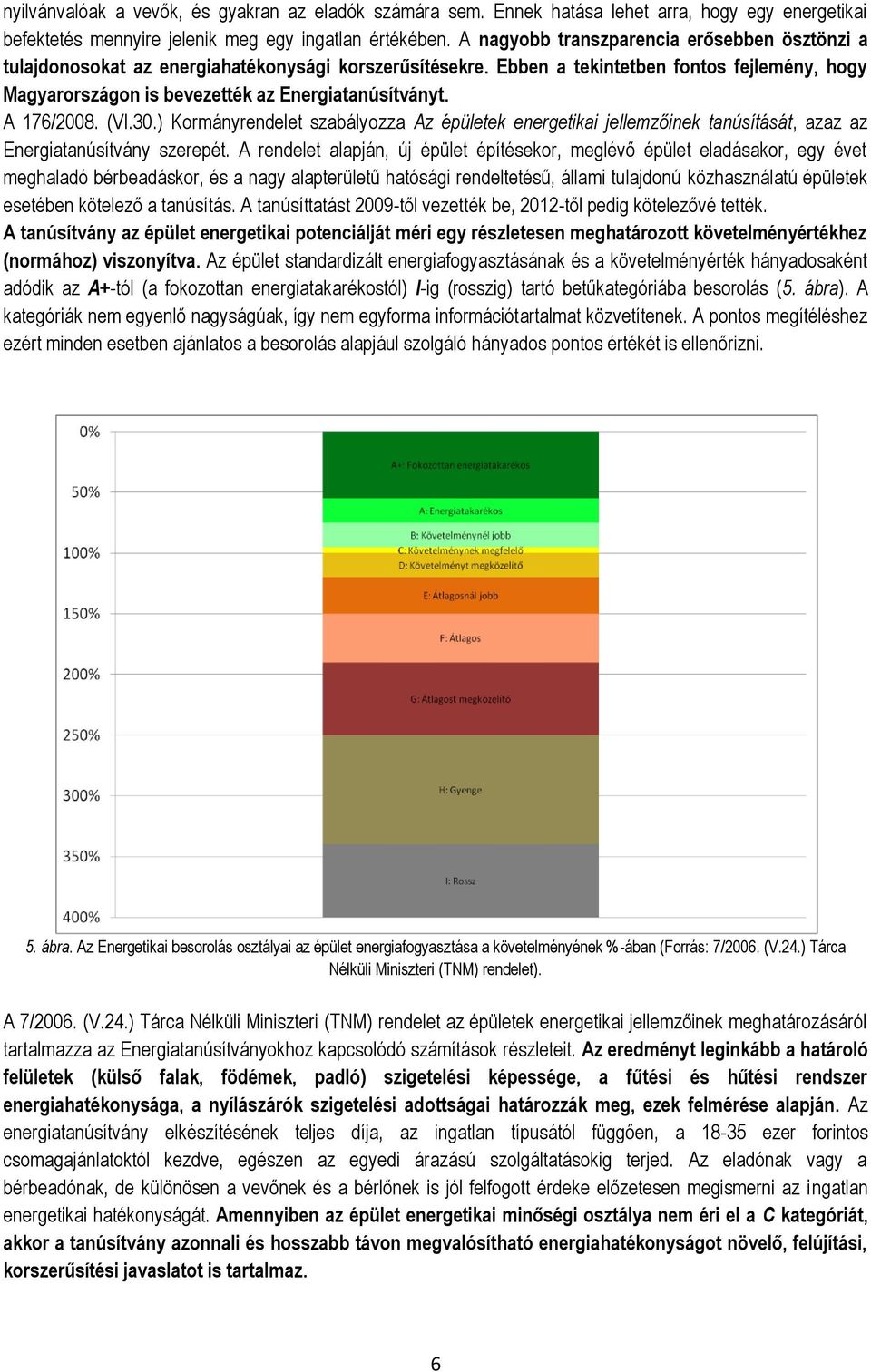 A 176/2008. (VI.30.) Kormányrendelet szabályozza Az épületek energetikai jellemzőinek tanúsítását, azaz az Energiatanúsítvány szerepét.