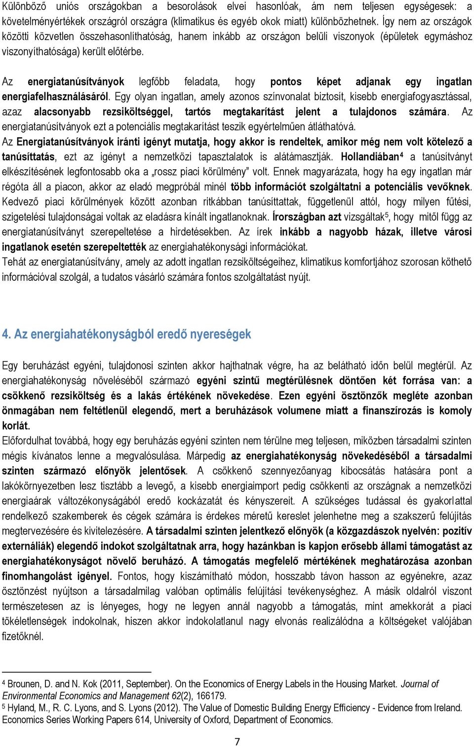 Az energiatanúsítványok legfőbb feladata, hogy pontos képet adjanak egy ingatlan energiafelhasználásáról.