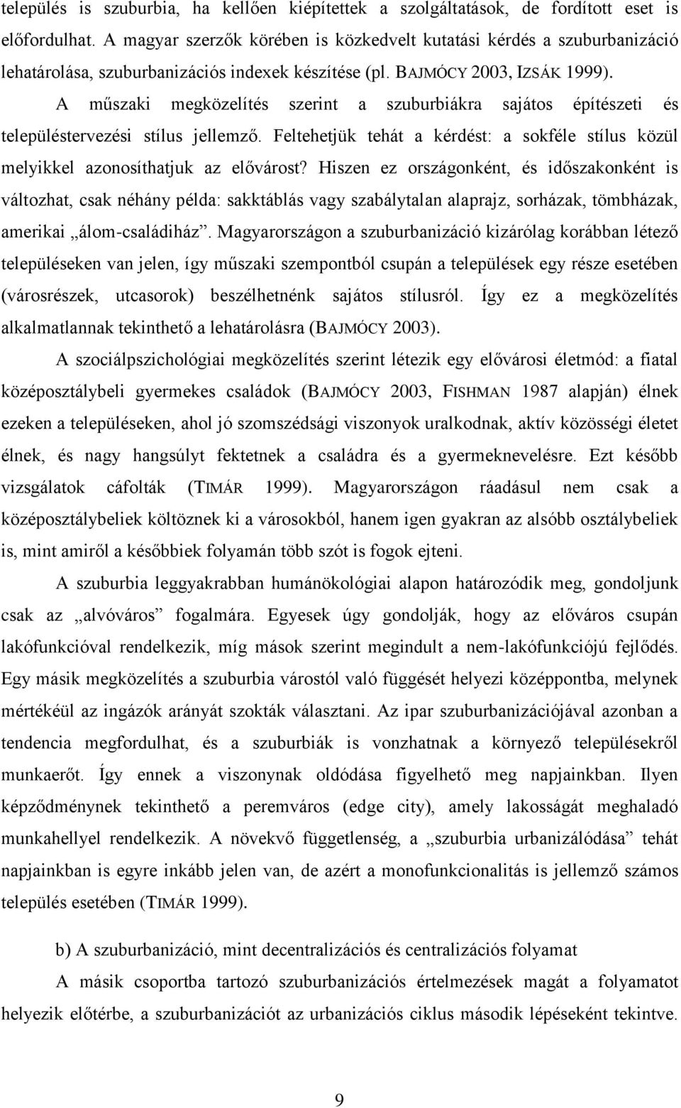 A műszaki megközelítés szerint a szuburbiákra sajátos építészeti és településtervezési stílus jellemző. Feltehetjük tehát a kérdést: a sokféle stílus közül melyikkel azonosíthatjuk az elővárost?