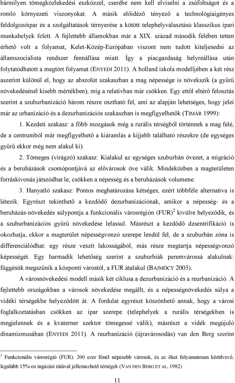 század második felében tetten érhető volt a folyamat, Kelet-Közép-Európában viszont nem tudott kiteljesedni az államszocialista rendszer fennállása miatt.