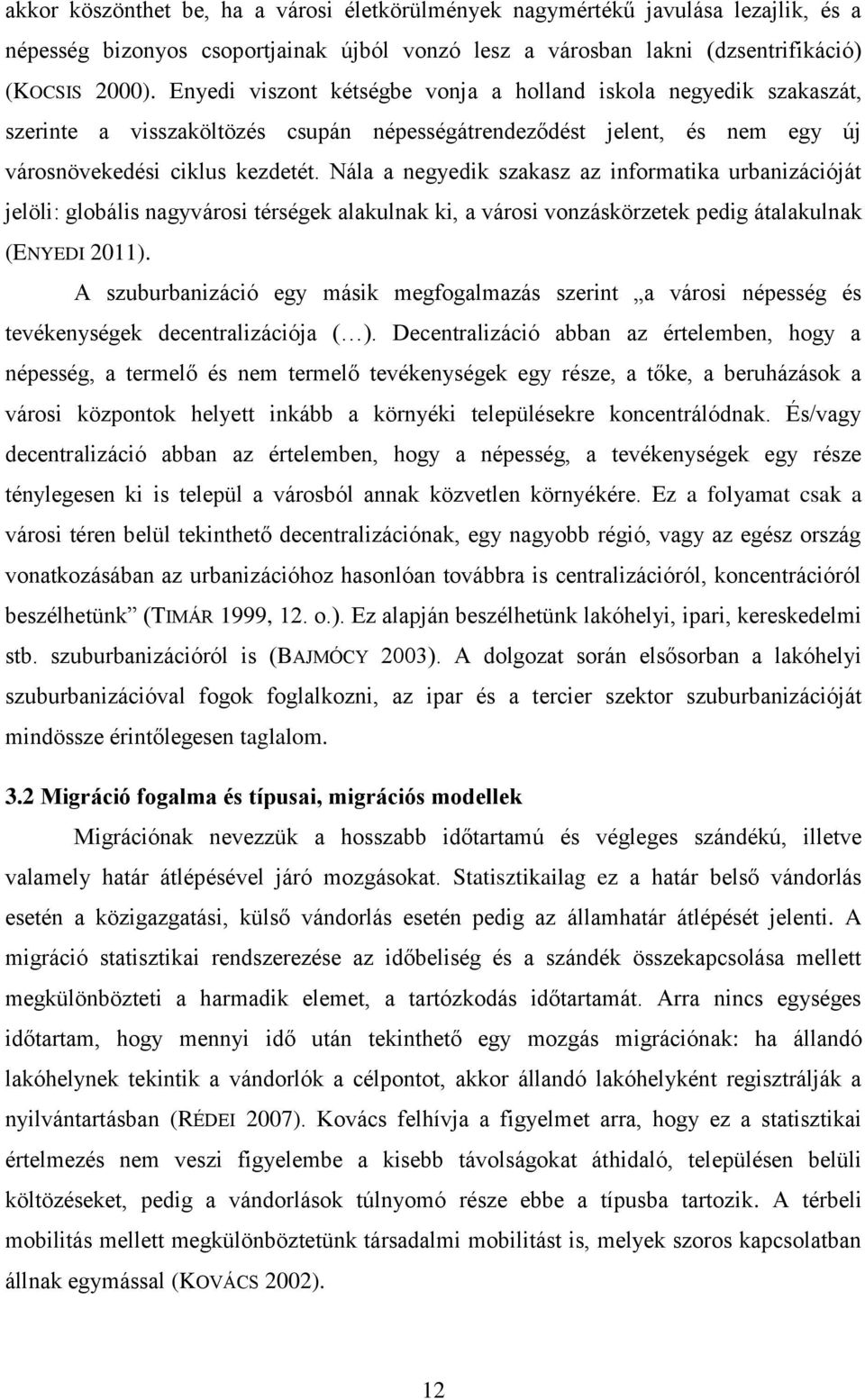 Nála a negyedik szakasz az informatika urbanizációját jelöli: globális nagyvárosi térségek alakulnak ki, a városi vonzáskörzetek pedig átalakulnak (ENYEDI 2011).