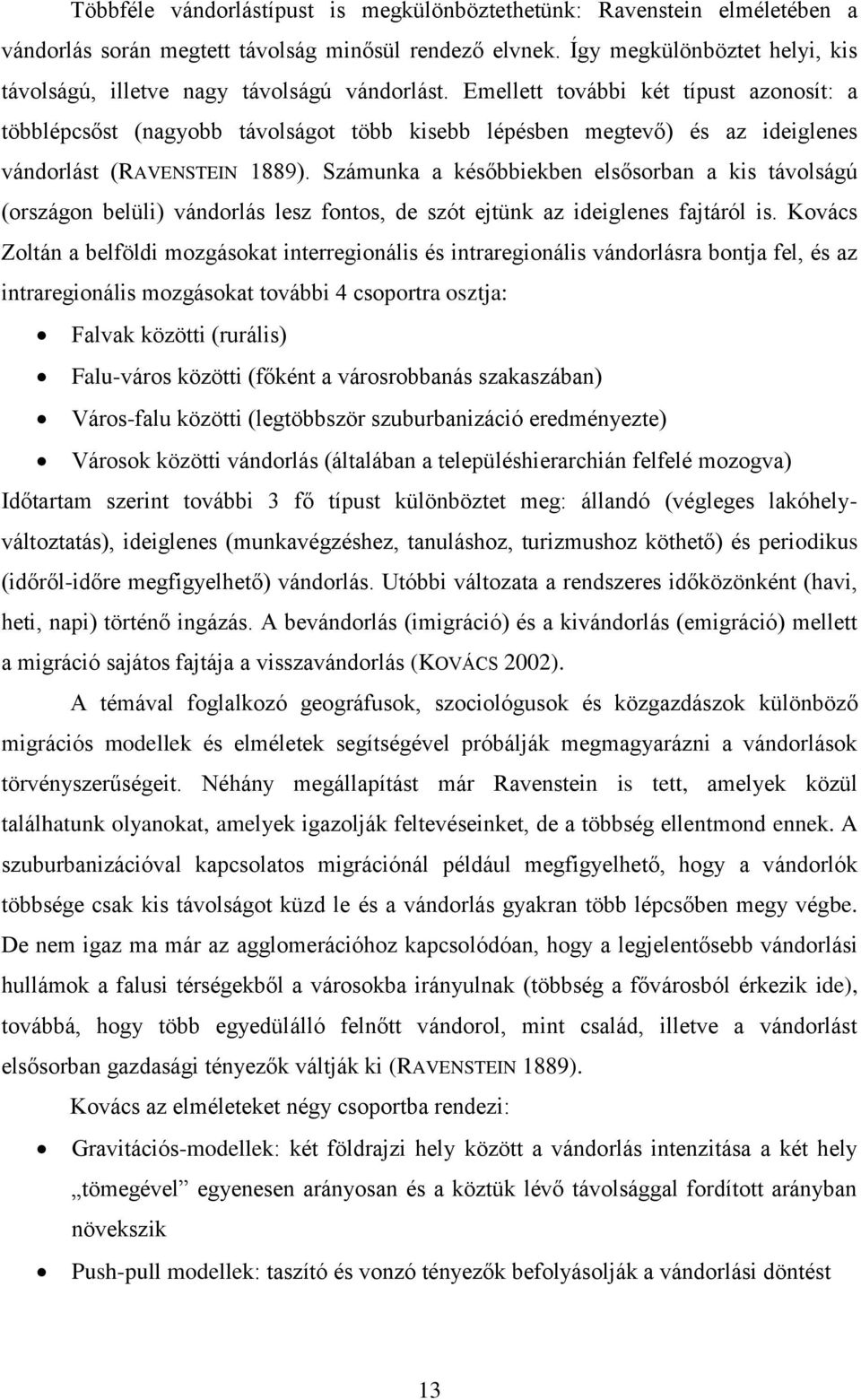 Emellett további két típust azonosít: a többlépcsőst (nagyobb távolságot több kisebb lépésben megtevő) és az ideiglenes vándorlást (RAVENSTEIN 1889).