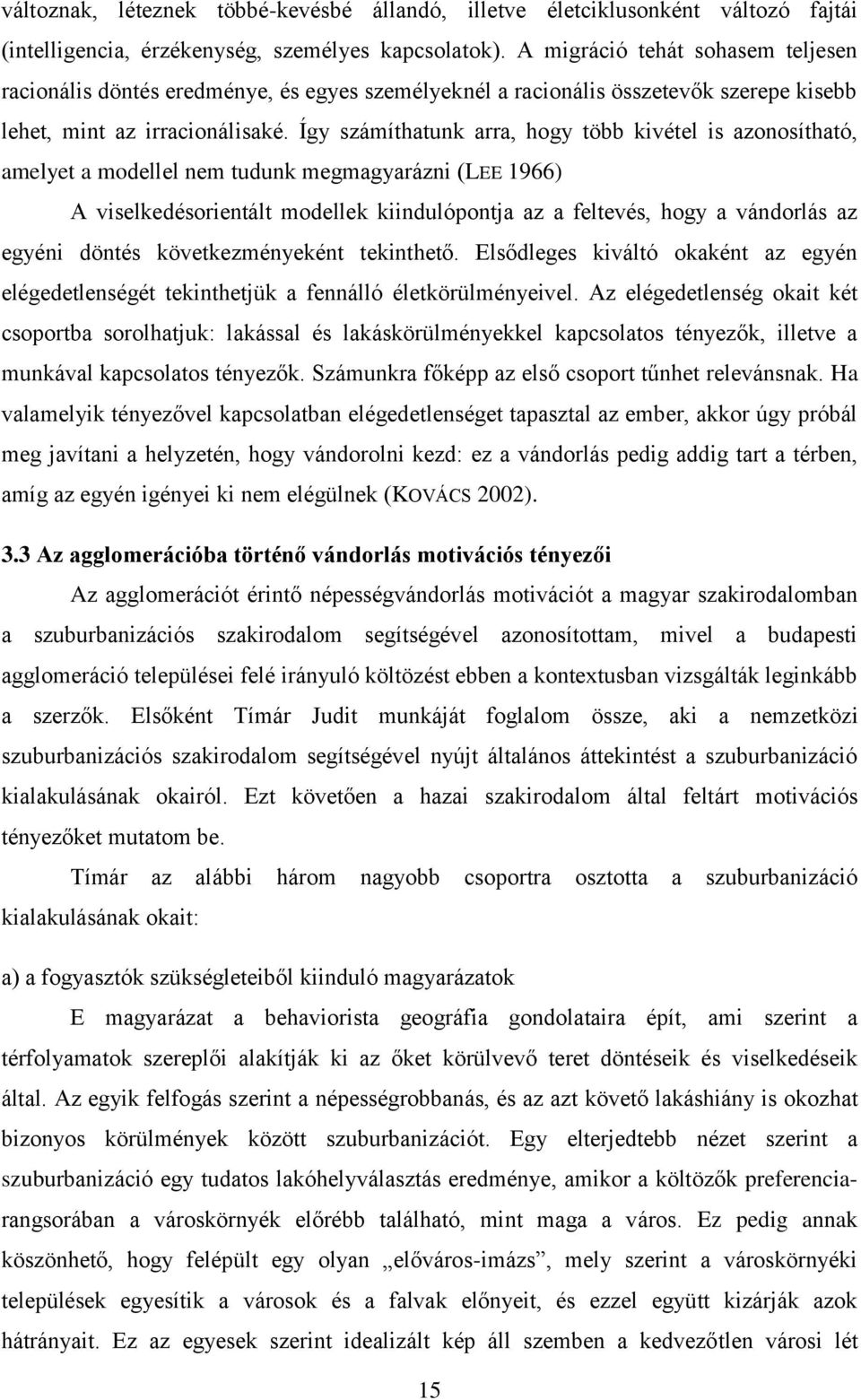 Így számíthatunk arra, hogy több kivétel is azonosítható, amelyet a modellel nem tudunk megmagyarázni (LEE 1966) A viselkedésorientált modellek kiindulópontja az a feltevés, hogy a vándorlás az