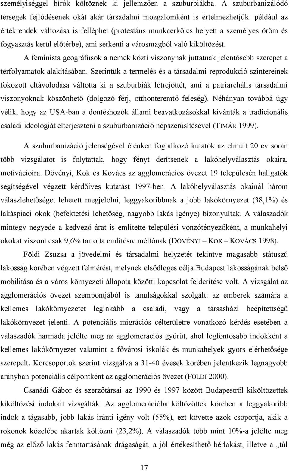 fogyasztás kerül előtérbe), ami serkenti a városmagból való kiköltözést. A feminista geográfusok a nemek közti viszonynak juttatnak jelentősebb szerepet a térfolyamatok alakításában.