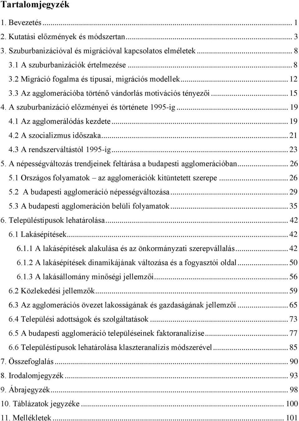 .. 21 4.3 A rendszerváltástól 1995-ig... 23 5. A népességváltozás trendjeinek feltárása a budapesti agglomerációban... 26 5.1 Országos folyamatok az agglomerációk kitüntetett szerepe... 26 5.2 A budapesti agglomeráció népességváltozása.