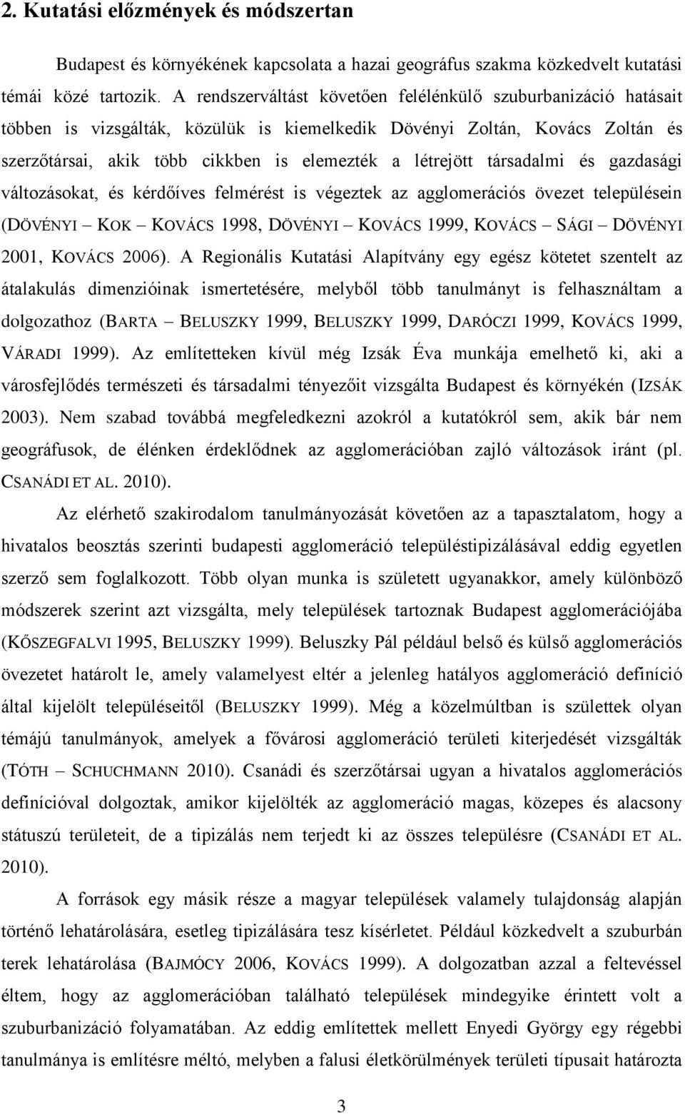 társadalmi és gazdasági változásokat, és kérdőíves felmérést is végeztek az agglomerációs övezet településein (DÖVÉNYI KOK KOVÁCS 1998, DÖVÉNYI KOVÁCS 1999, KOVÁCS SÁGI DÖVÉNYI 2001, KOVÁCS 2006).