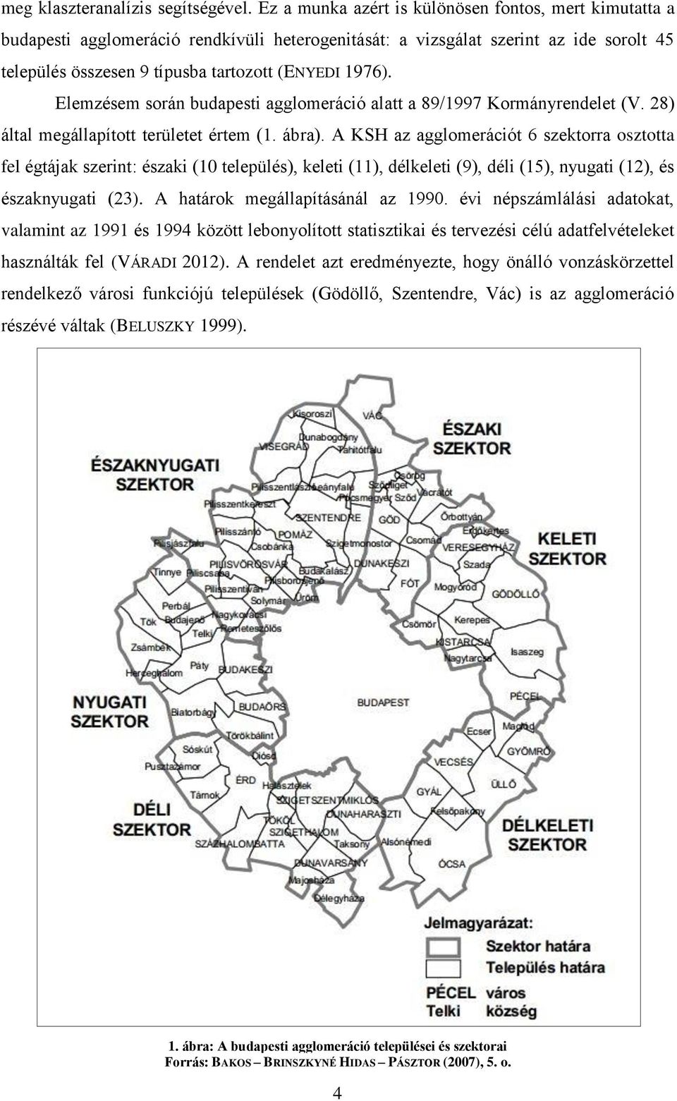 Elemzésem során budapesti agglomeráció alatt a 89/1997 Kormányrendelet (V. 28) által megállapított területet értem (1. ábra).