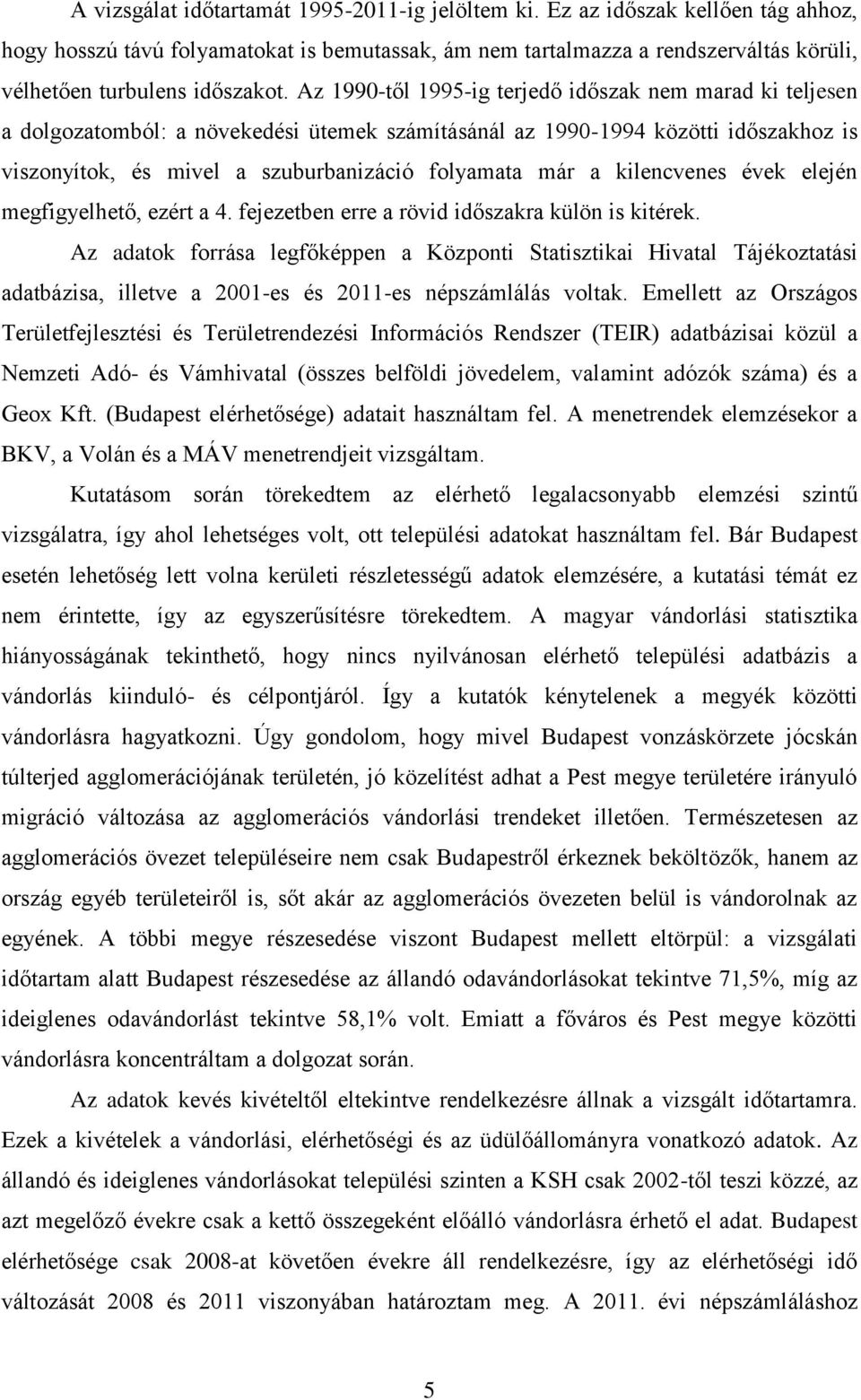 Az 1990-től 1995-ig terjedő időszak nem marad ki teljesen a dolgozatomból: a növekedési ütemek számításánál az 1990-1994 közötti időszakhoz is viszonyítok, és mivel a szuburbanizáció folyamata már a