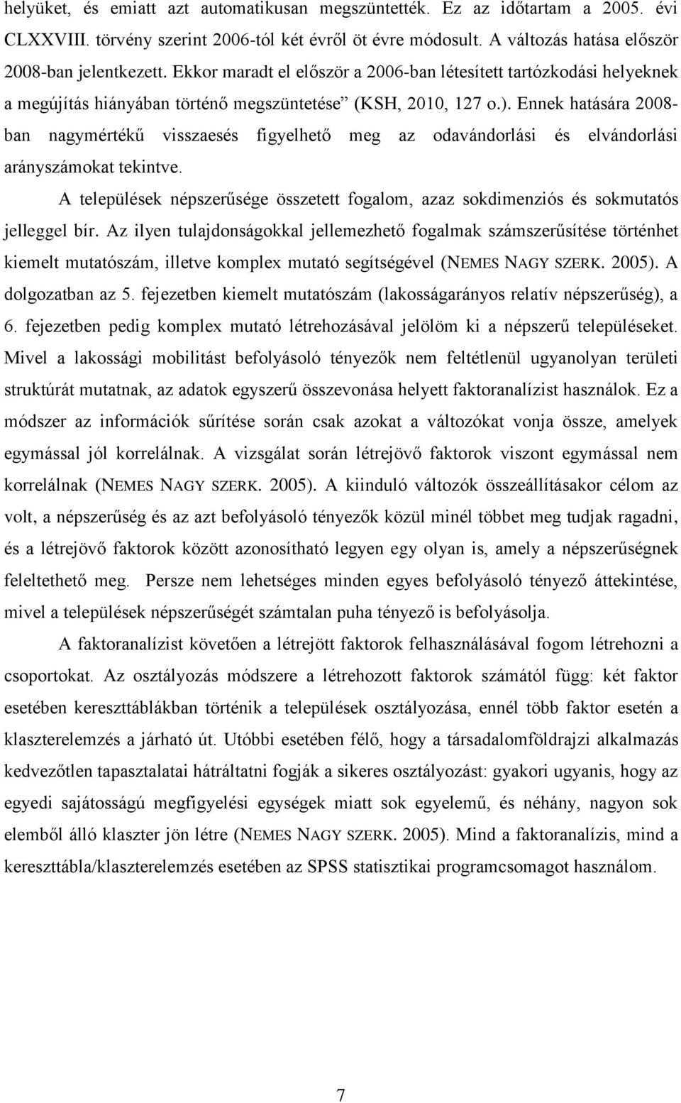 Ennek hatására 2008- ban nagymértékű visszaesés figyelhető meg az odavándorlási és elvándorlási arányszámokat tekintve.