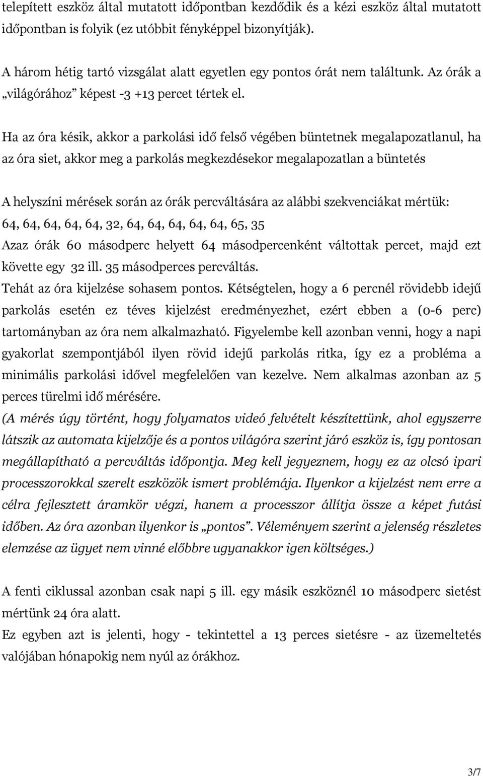 Ha az óra késik, akkor a parkolási idő felső végében büntetnek megalapozatlanul, ha az óra siet, akkor meg a parkolás megkezdésekor megalapozatlan a büntetés A helyszíni mérések során az órák