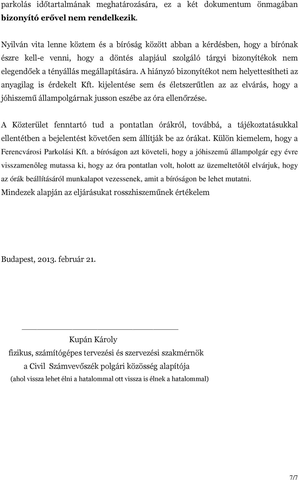 A hiányzó bizonyítékot nem helyettesítheti az anyagilag is érdekelt Kft. kijelentése sem és életszerűtlen az az elvárás, hogy a jóhiszemű állampolgárnak jusson eszébe az óra ellenőrzése.