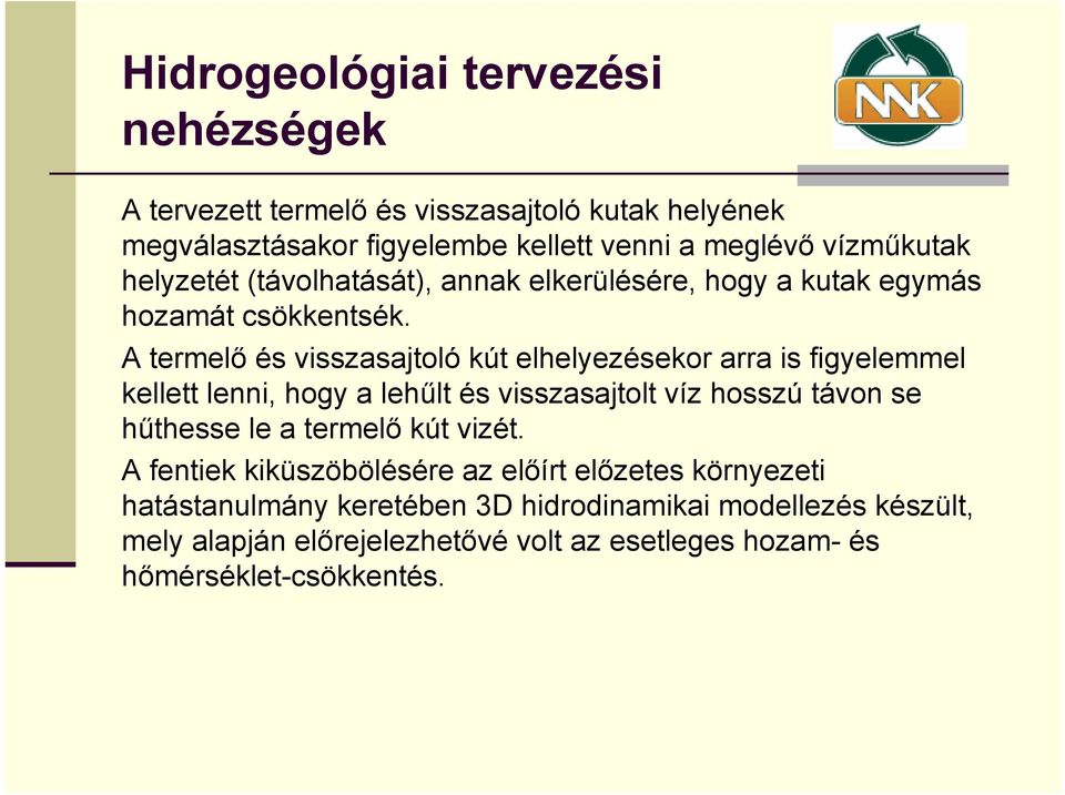 A termelő és visszasajtoló kút elhelyezésekor arra is figyelemmel kellett lenni, hogy a lehűlt és visszasajtolt víz hosszú távon se hűthesse le a