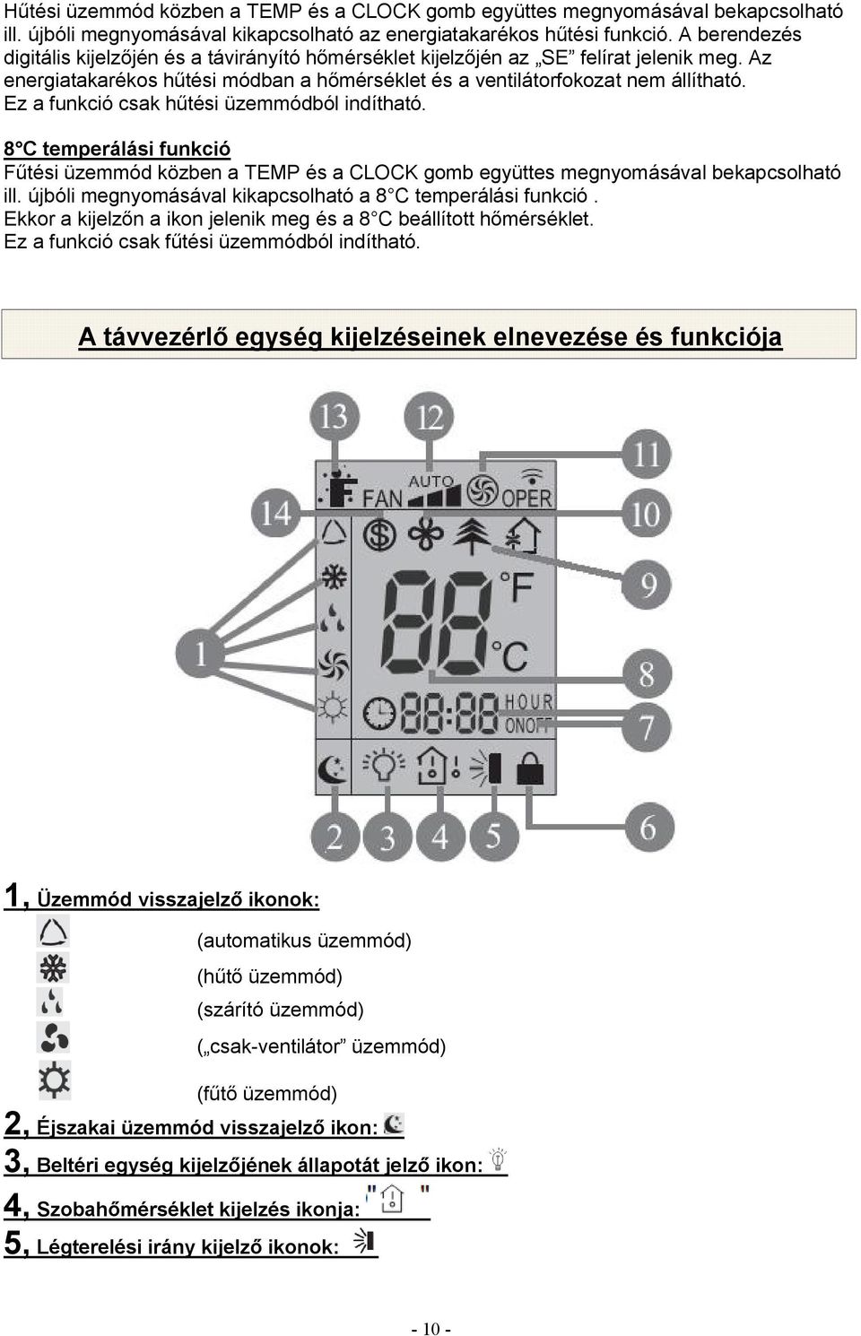 Ez a funkció csak hűtési üzemmódból indítható. 8 C temperálási funkció Fűtési üzemmód közben a TEMP és a CLOCK gomb együttes megnyomásával bekapcsolható ill.