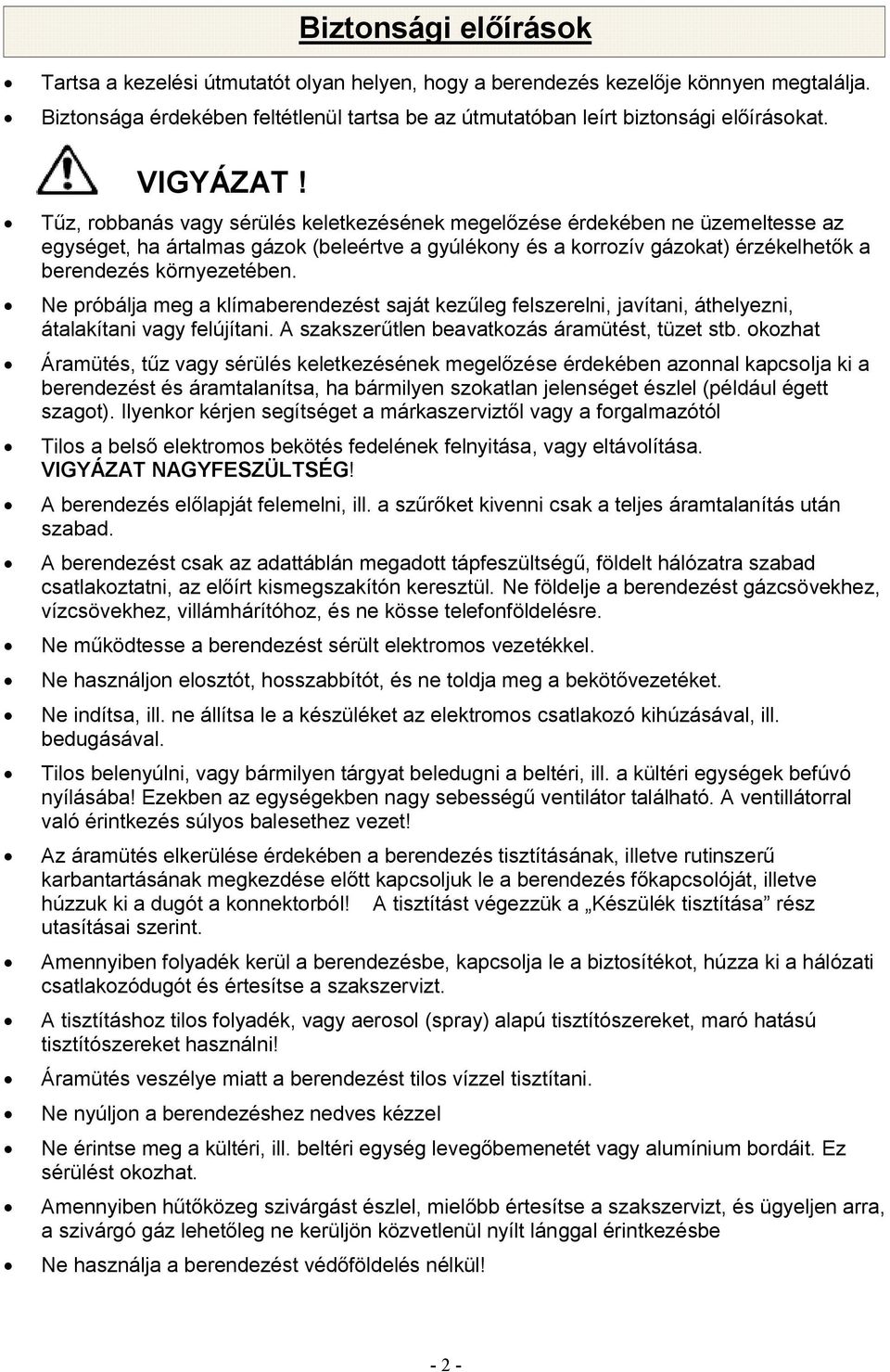 Tűz, robbanás vagy sérülés keletkezésének megelőzése érdekében ne üzemeltesse az egységet, ha ártalmas gázok (beleértve a gyúlékony és a korrozív gázokat) érzékelhetők a berendezés környezetében.