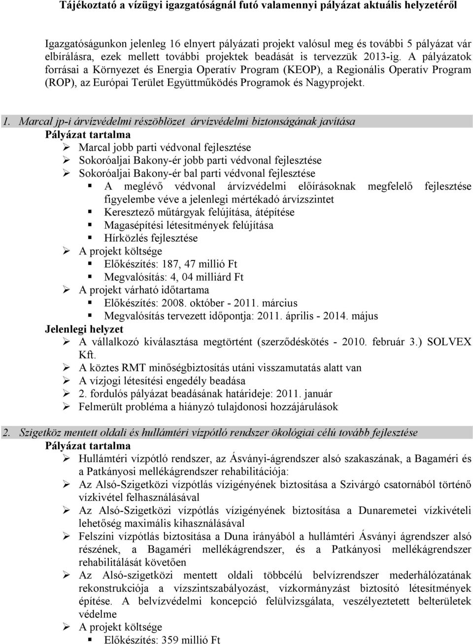 A pályázatok forrásai a Környezet és Energia Operatív Program (KEOP), a Regionális Operatív Program (ROP), az Európai Terület Együttműködés Programok és Nagyprojekt. 1.