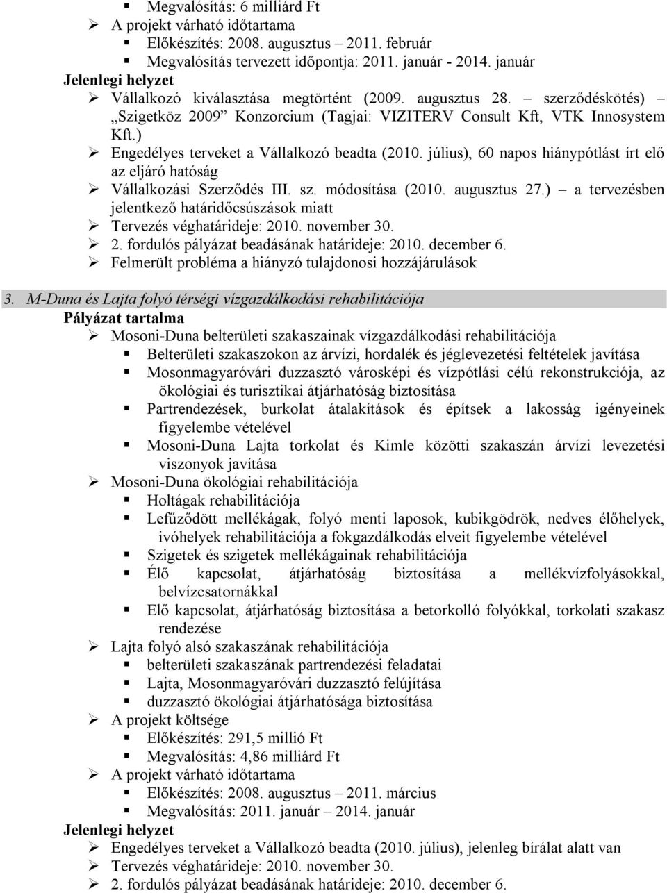 ) Engedélyes terveket a Vállalkozó beadta (2010. július), 60 napos hiánypótlást írt elő az eljáró hatóság Vállalkozási Szerződés III. sz. módosítása (2010. augusztus 27.