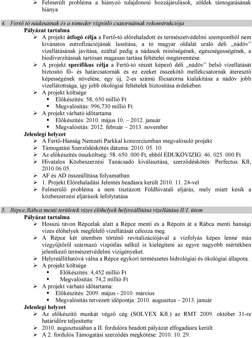 magyar oldalát uraló déli nádöv vízellátásának javítása, ezáltal pedig a nádasok minőségének, egészségességének, a biodiverzitásnak tartósan magasan tartása feltételei megteremtése.